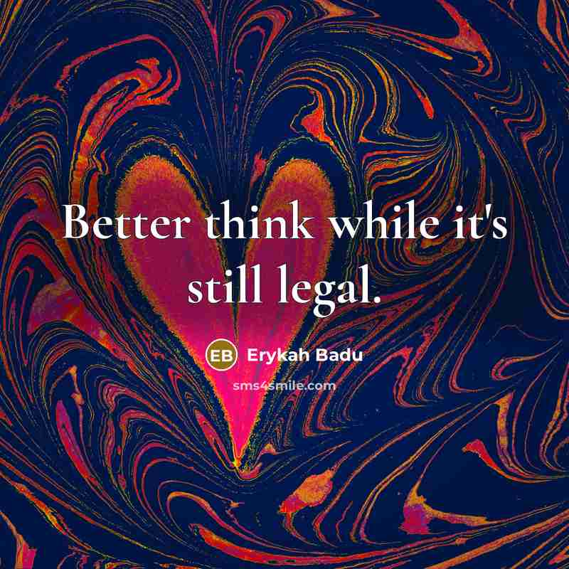 “Better think while it's still legal.…” quote by Erykah Badu