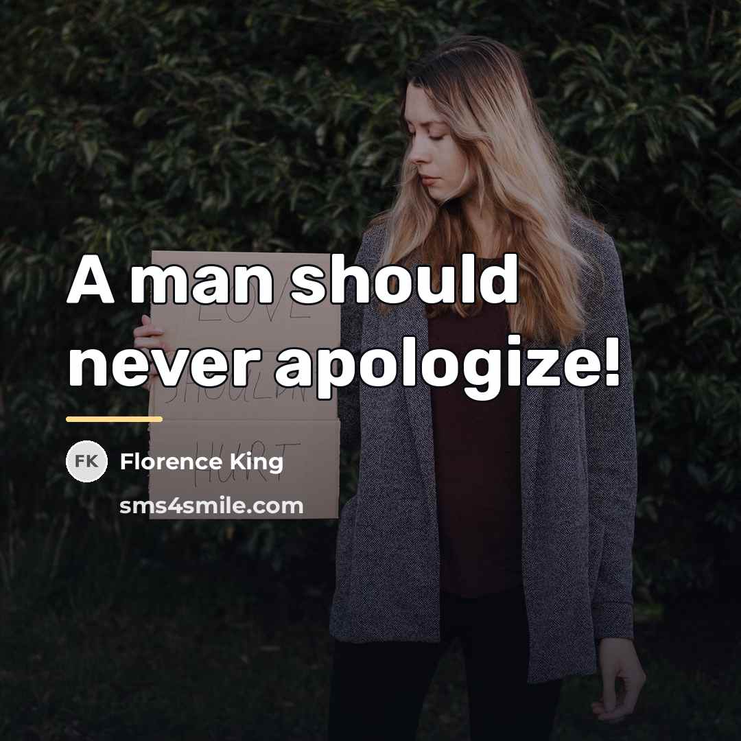 “A man should never apologize!…” quote by Florence King