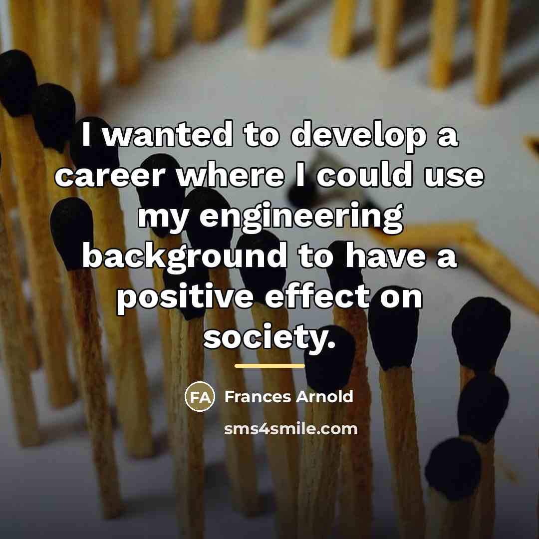 “I wanted to develop a career where I could use…” quote by Frances Arnold