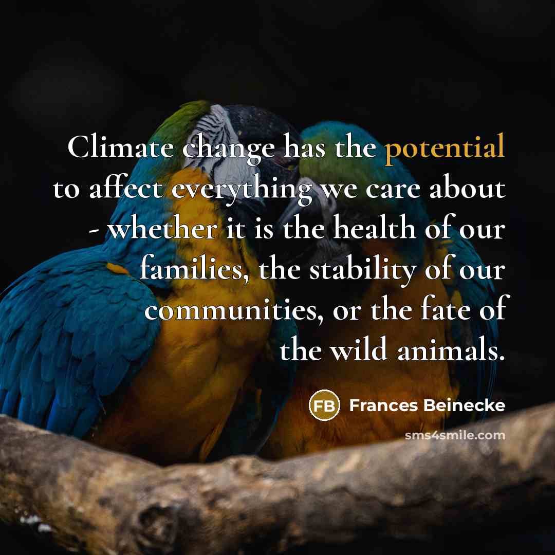 “Climate change has the potential to affect everything we care…” quote by Frances Beinecke