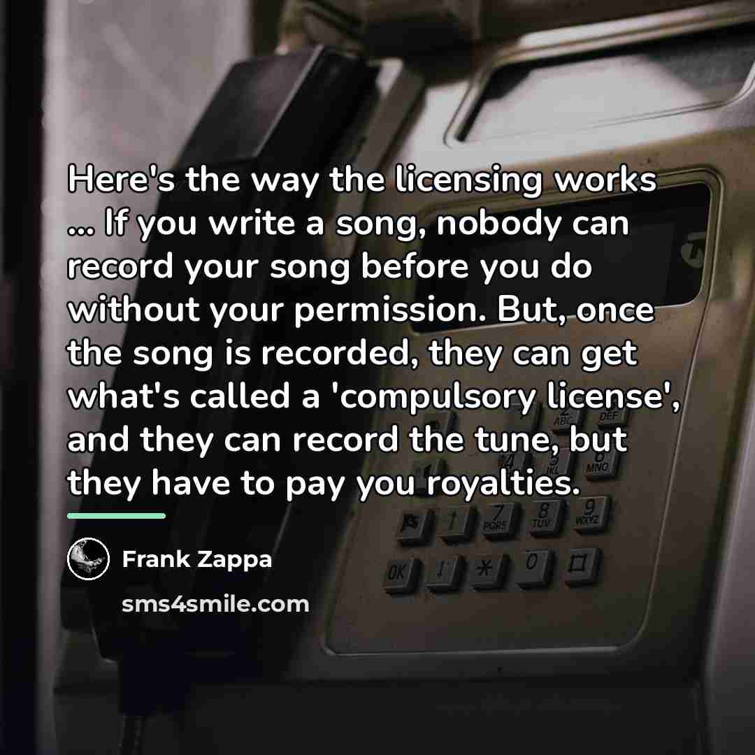 “Here's the way the licensing works ... If you write…” quote by Frank Zappa