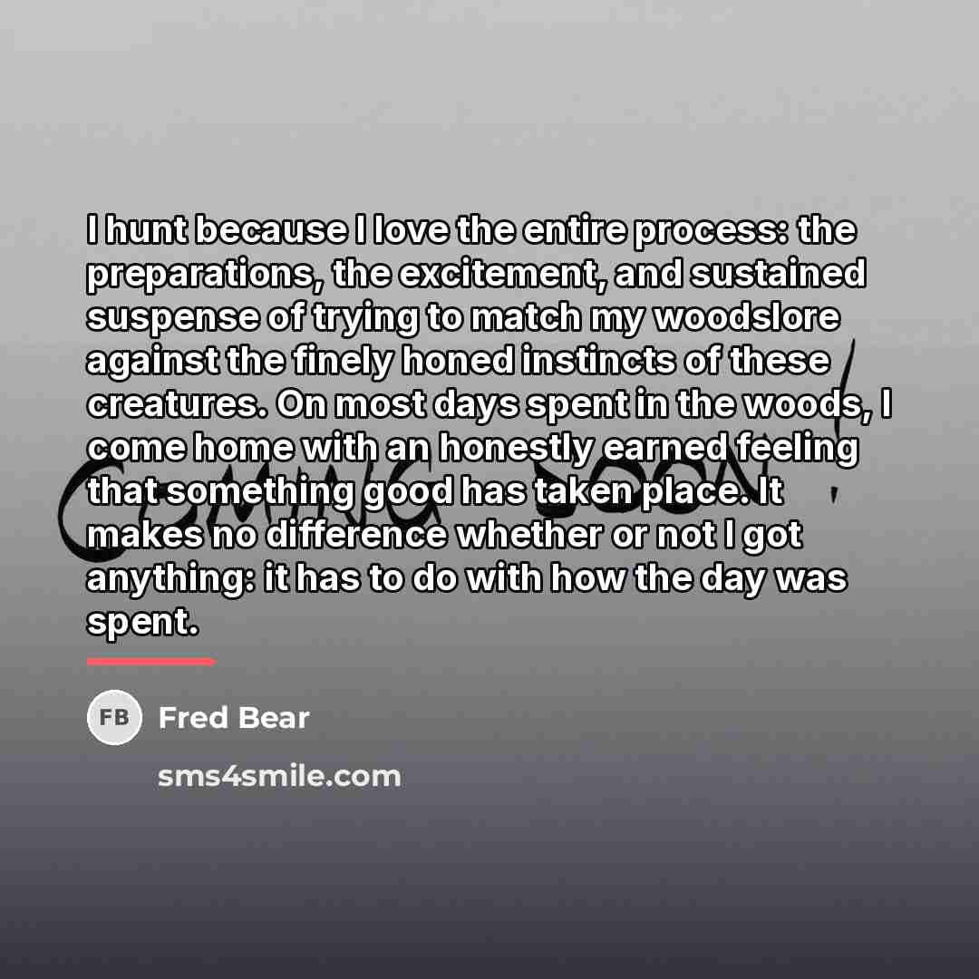 “I hunt because I love the entire process: the preparations,…” quote by Fred Bear