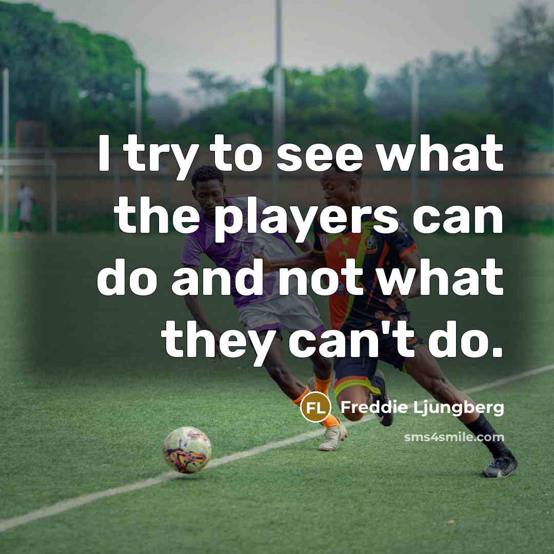 “I try to see what the players can do and…” quote by Freddie Ljungberg