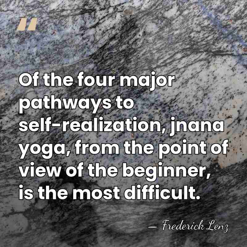 Of the four major pathways to self-realization, jnana yoga, from the point&hellip; - Frederick Lenz