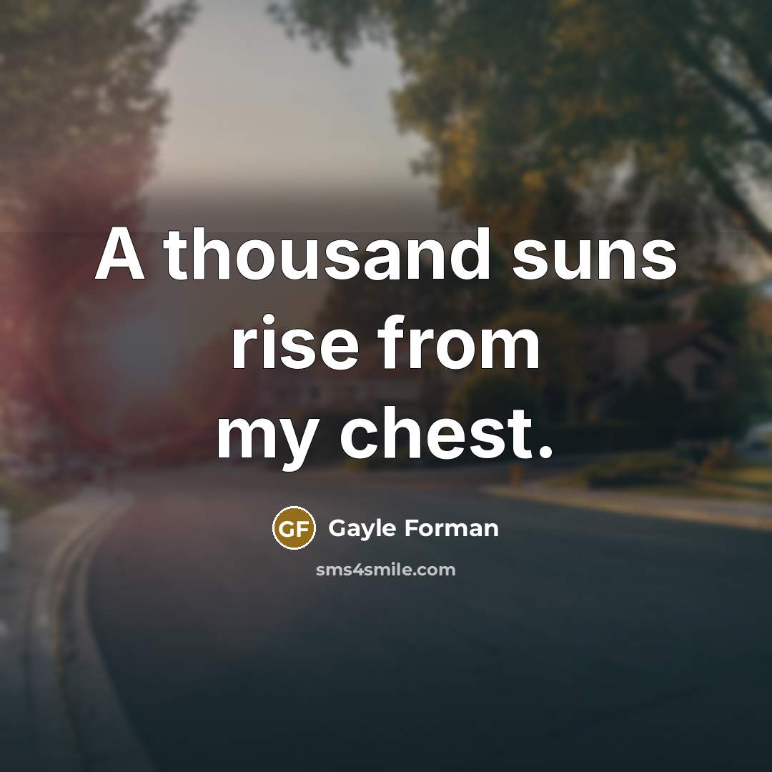 “A thousand suns rise from my chest.…” quote by Gayle Forman
