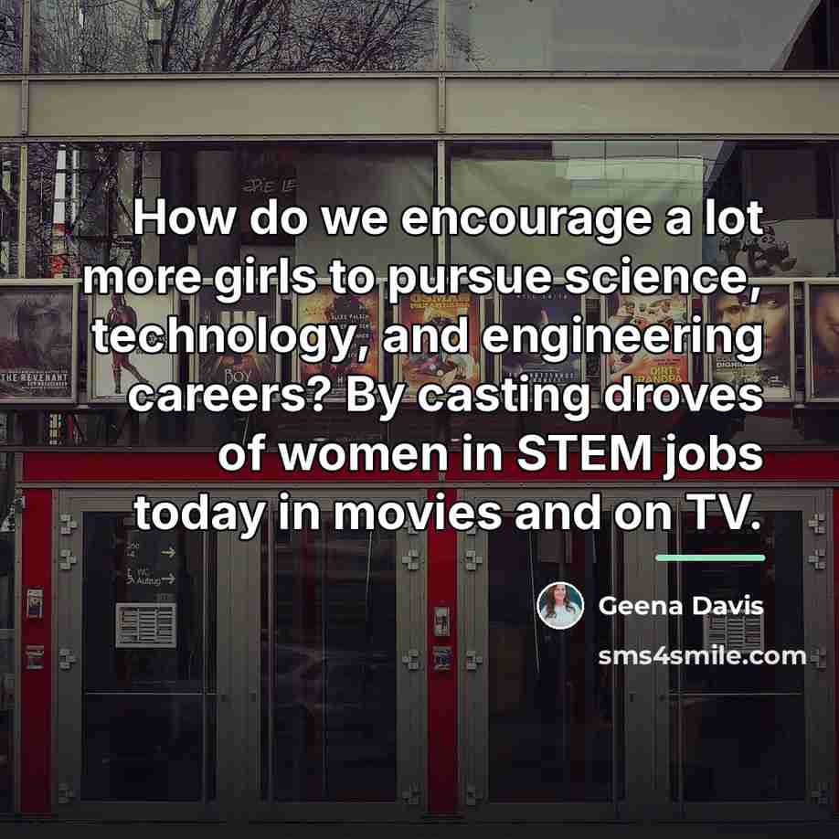 “How do we encourage a lot more girls to pursue…” quote by Geena Davis