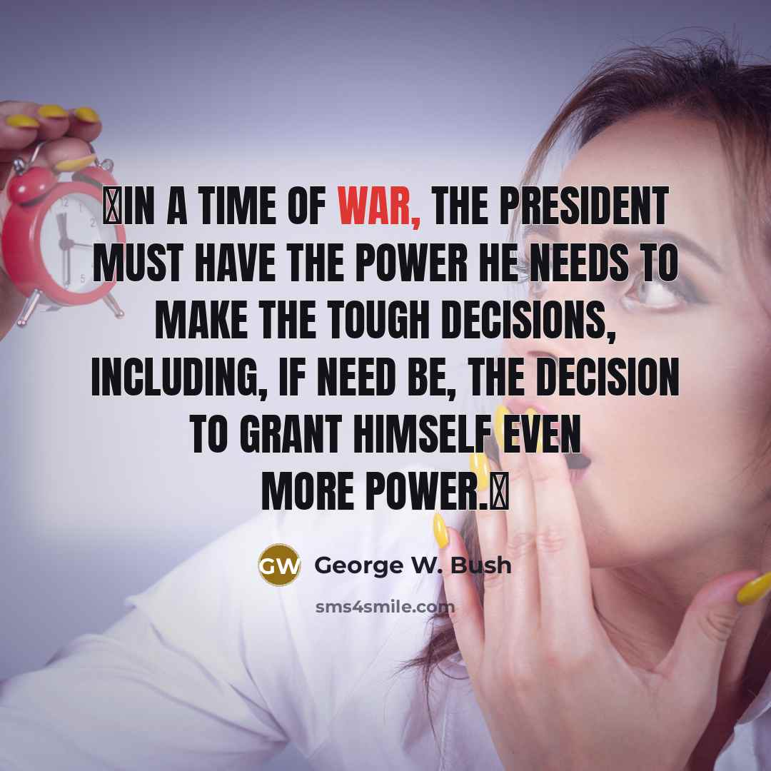 “In a time of war, the president must have the…” quote by George W. Bush