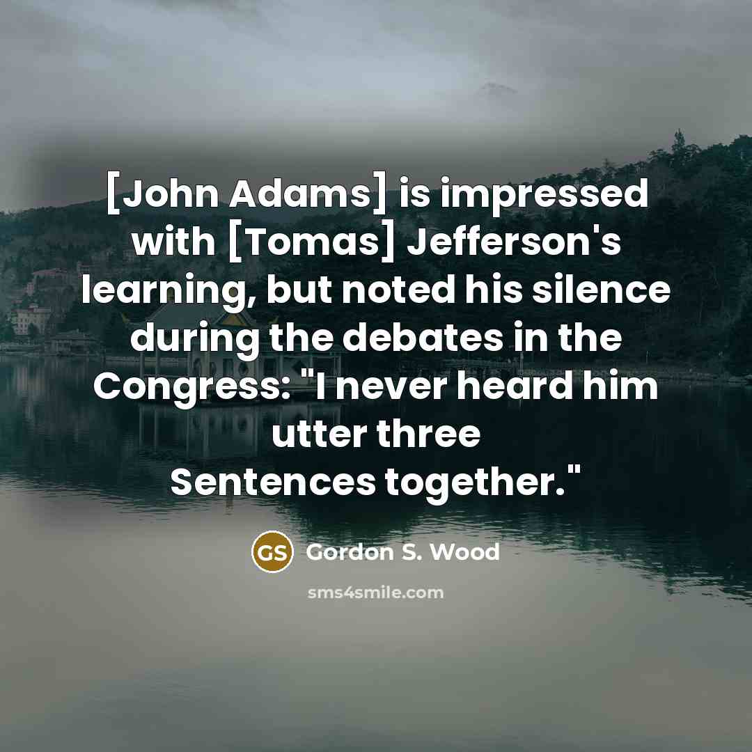 “[John Adams] is impressed with [Tomas] Jefferson's learning, but noted…” quote by Gordon S. Wood