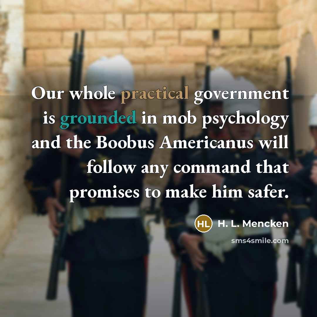 “Our whole practical government is grounded in mob psychology and…” quote by H. L. Mencken