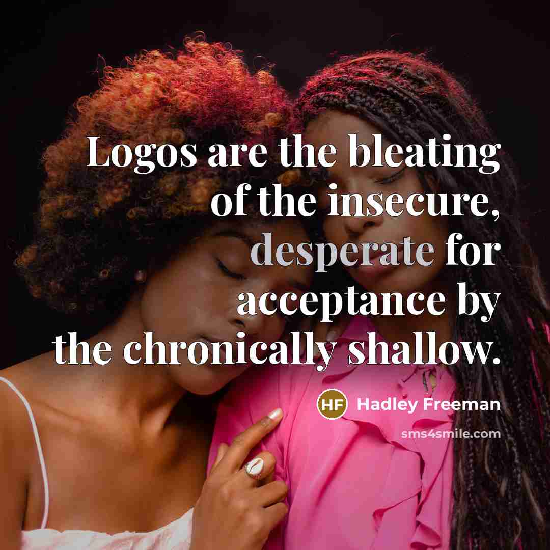 “Logos are the bleating of the insecure, desperate for acceptance…” quote by Hadley Freeman