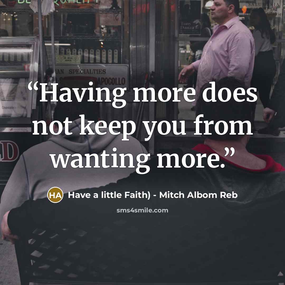 “Having more does not keep you from wanting more.” quote by Have a little Faith) - Mitch Albom Reb