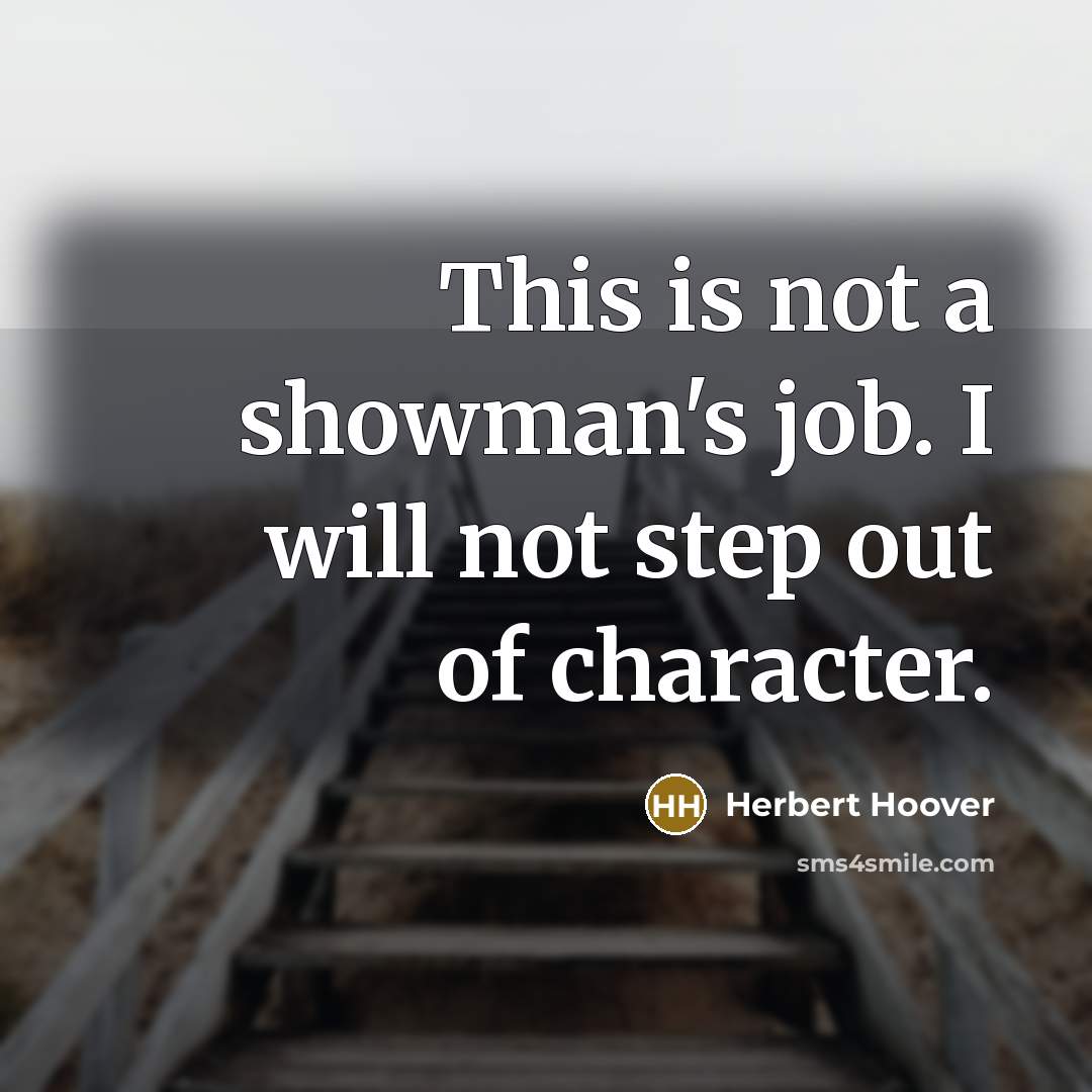 “This is not a showman's job. I will not step…” quote by Herbert Hoover