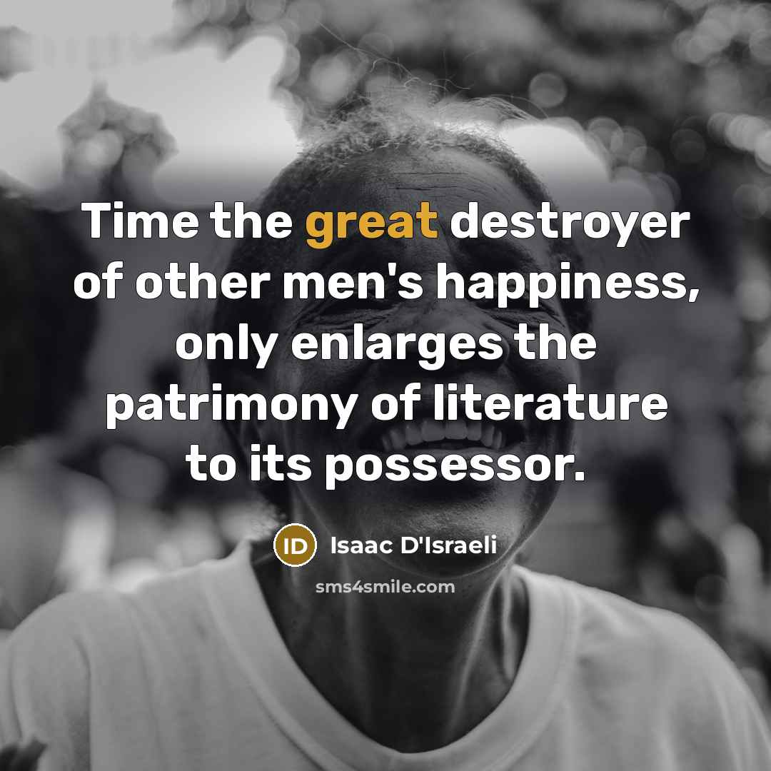 “Time the great destroyer of other men's happiness, only enlarges…” quote by Isaac D'Israeli