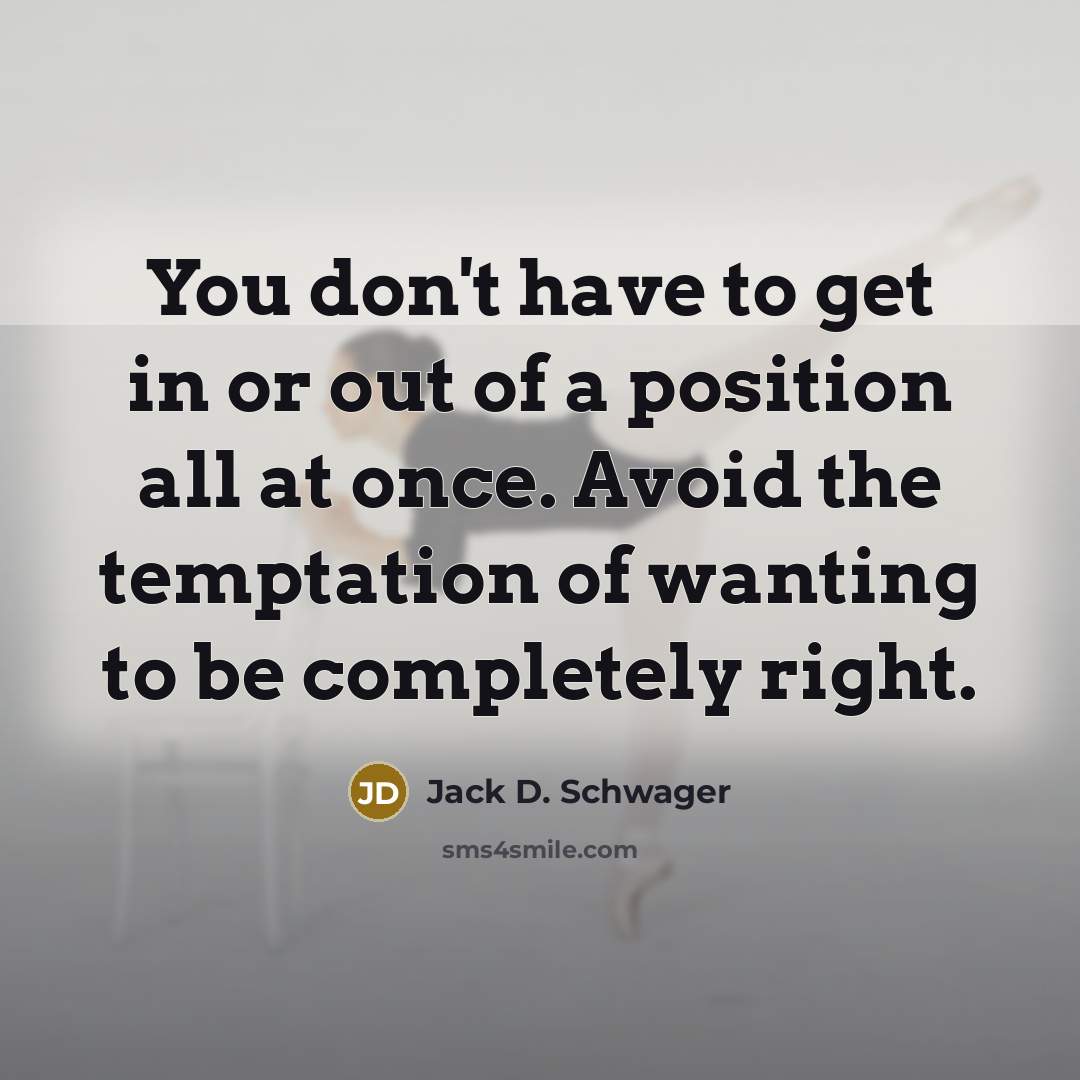 “You don't have to get in or out of a…” quote by Jack D. Schwager