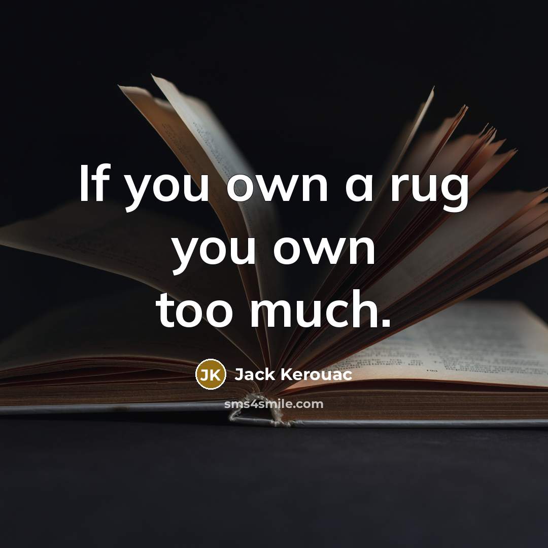 “If you own a rug you own too much.…” quote by Jack Kerouac