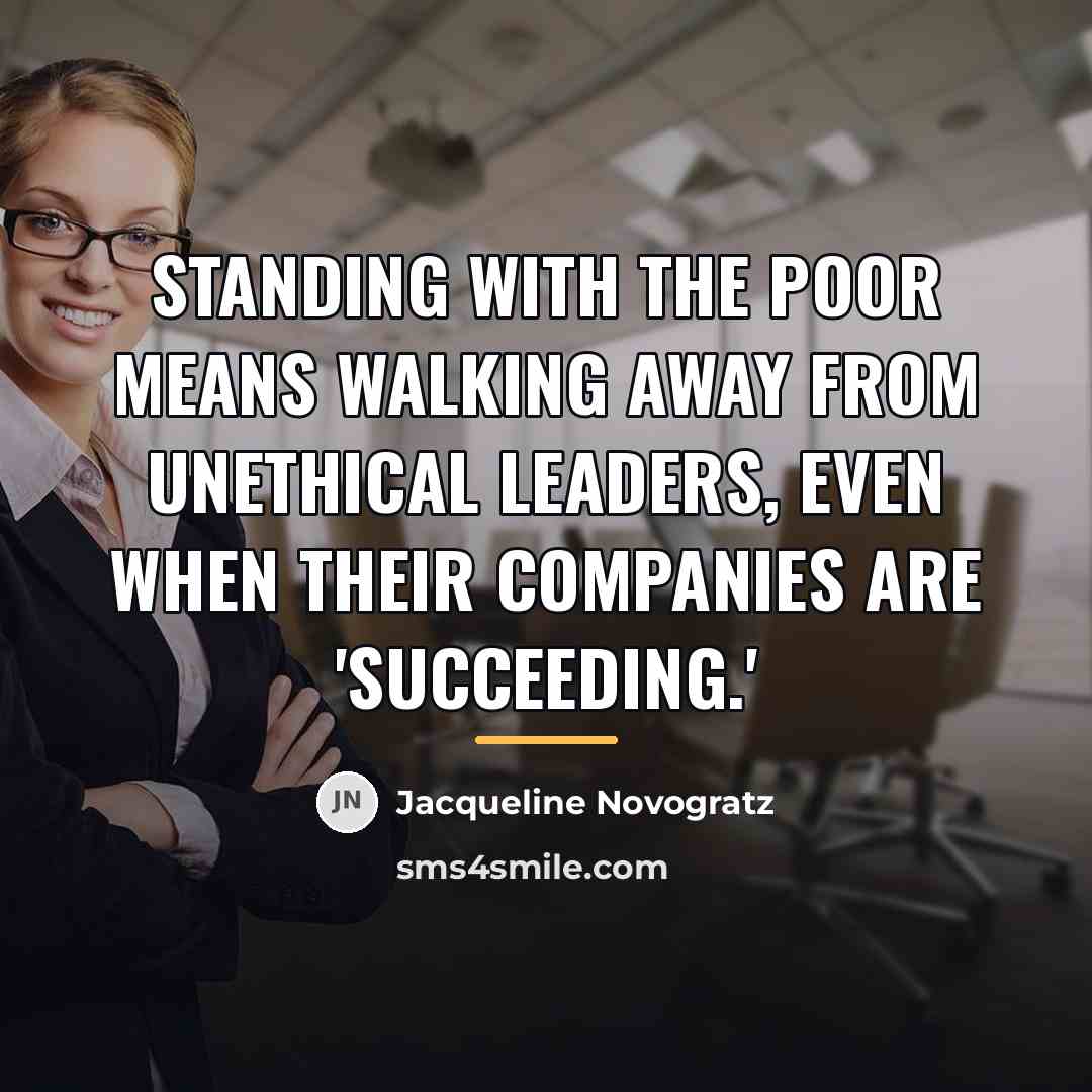 “Standing with the poor means walking away from unethical leaders,…” quote by Jacqueline Novogratz