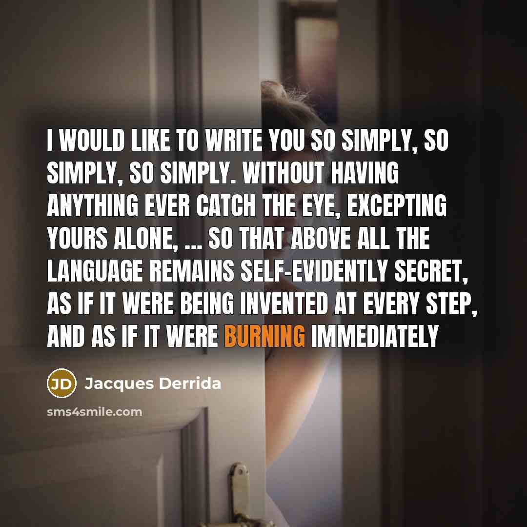 “I would like to write you so simply, so simply,…” quote by Jacques Derrida