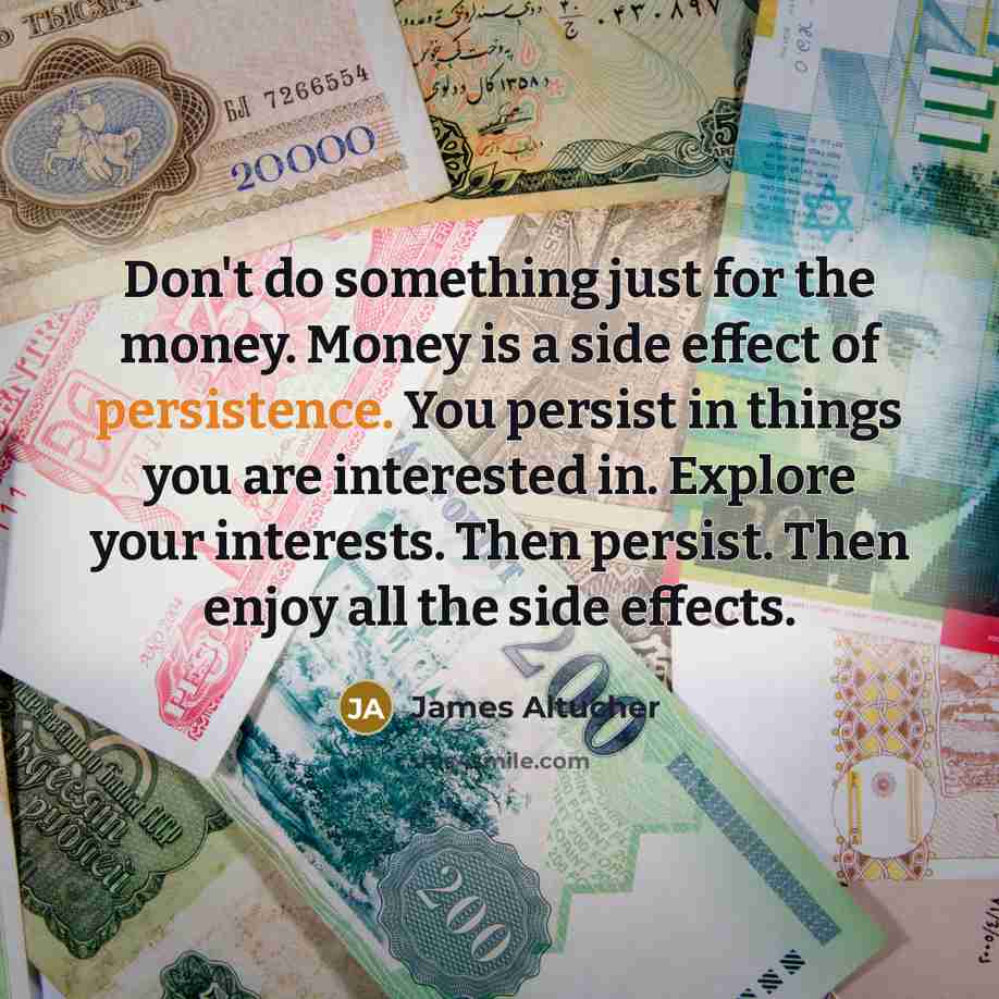 “Don't do something just for the money. Money is a…” quote by James Altucher