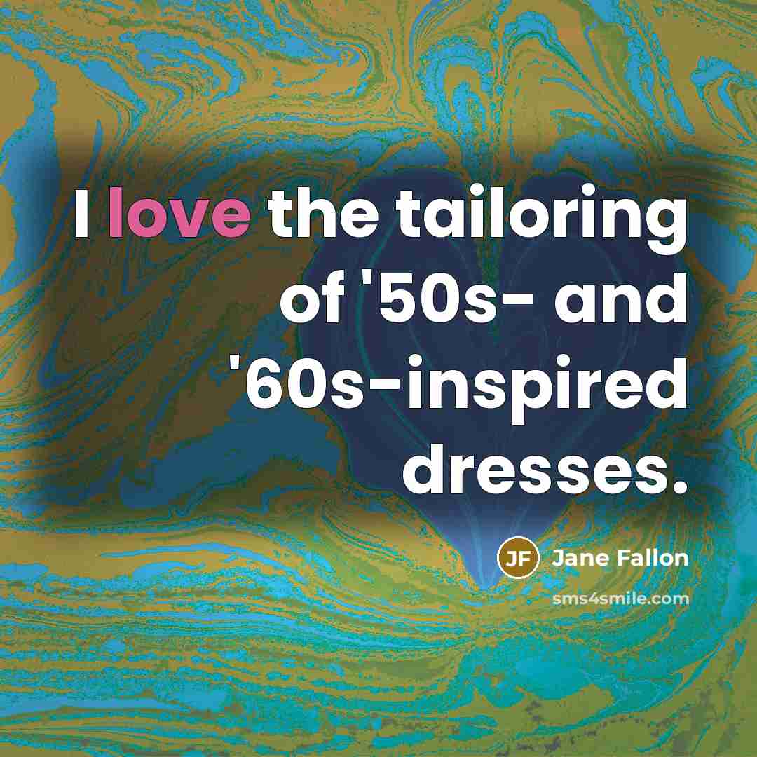 “I love the tailoring of '50s- and '60s-inspired dresses.…” quote by Jane Fallon