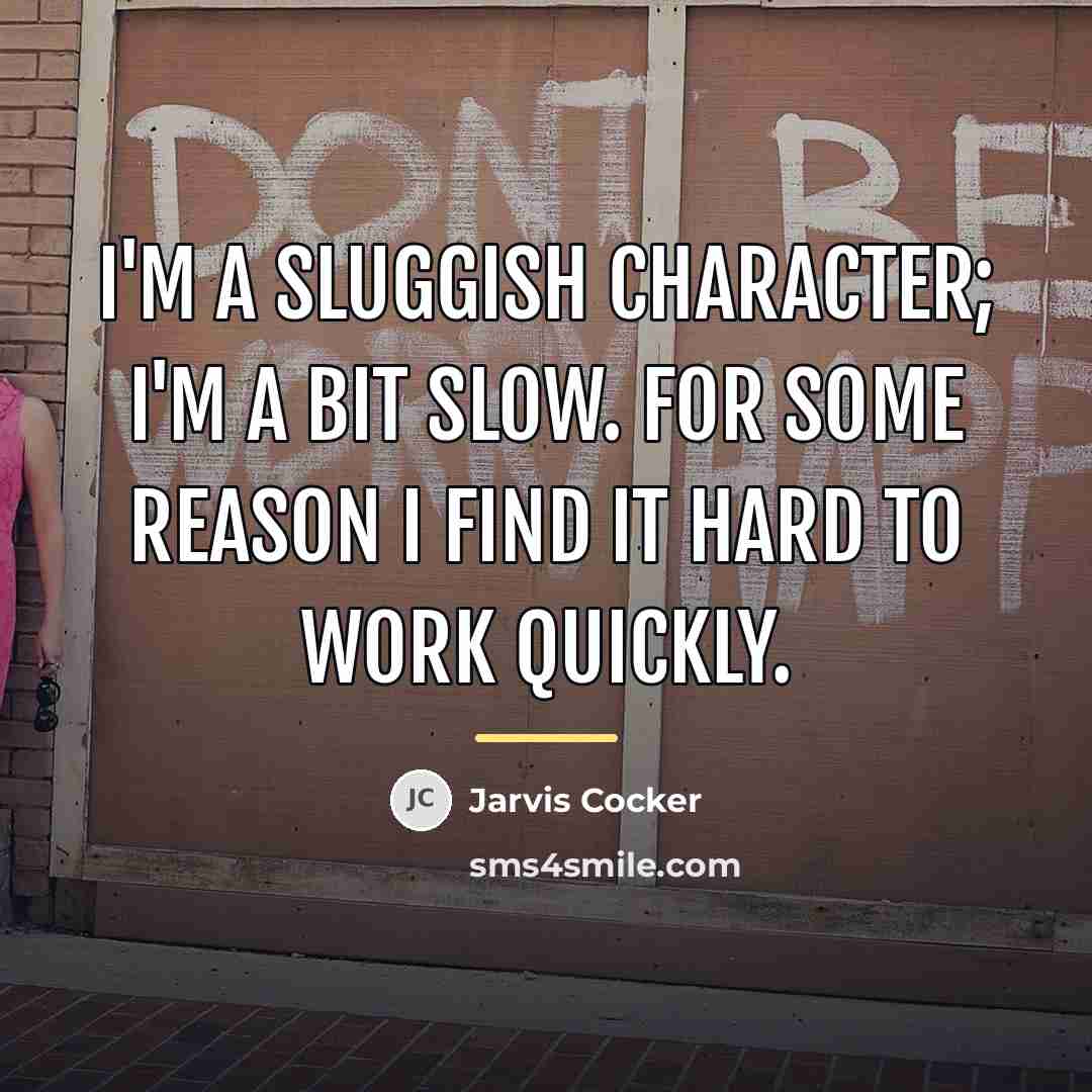 “I'm a sluggish character; I'm a bit slow. For some…” quote by Jarvis Cocker
