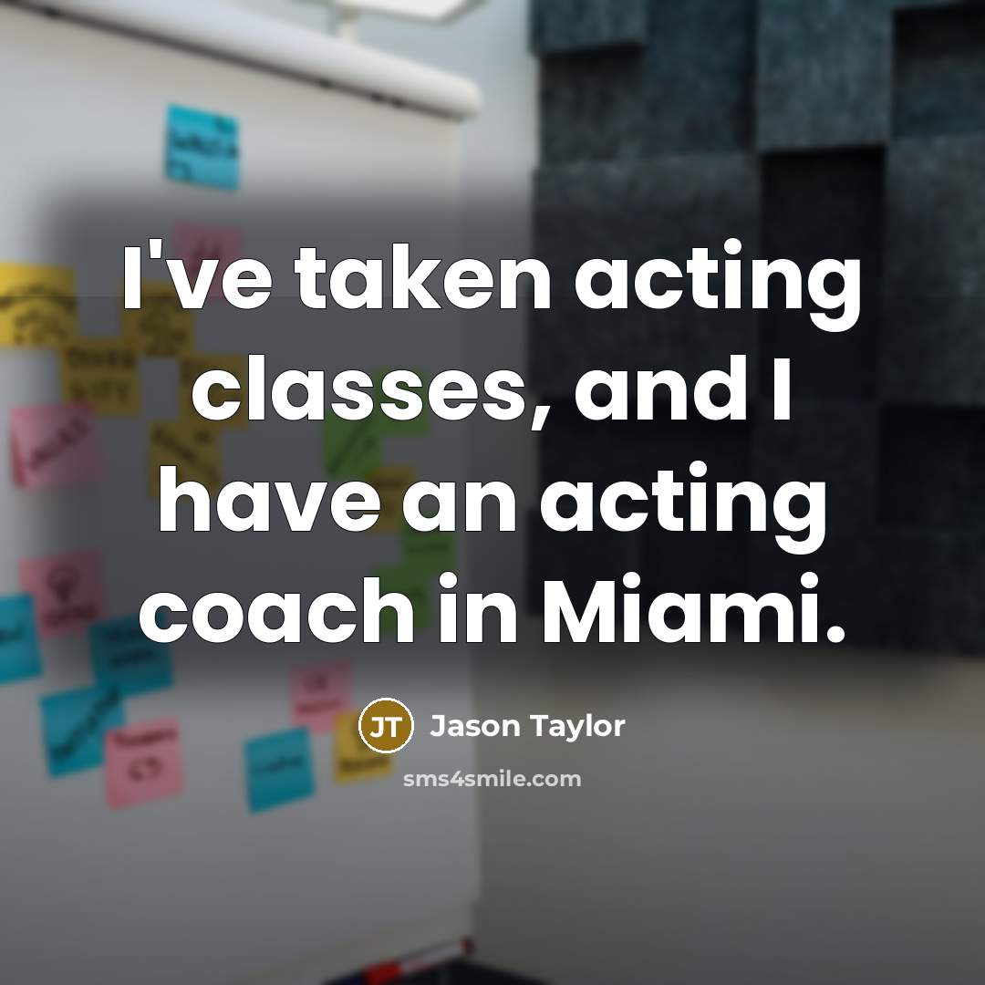 “I've taken acting classes, and I have an acting coach…” quote by Jason Taylor