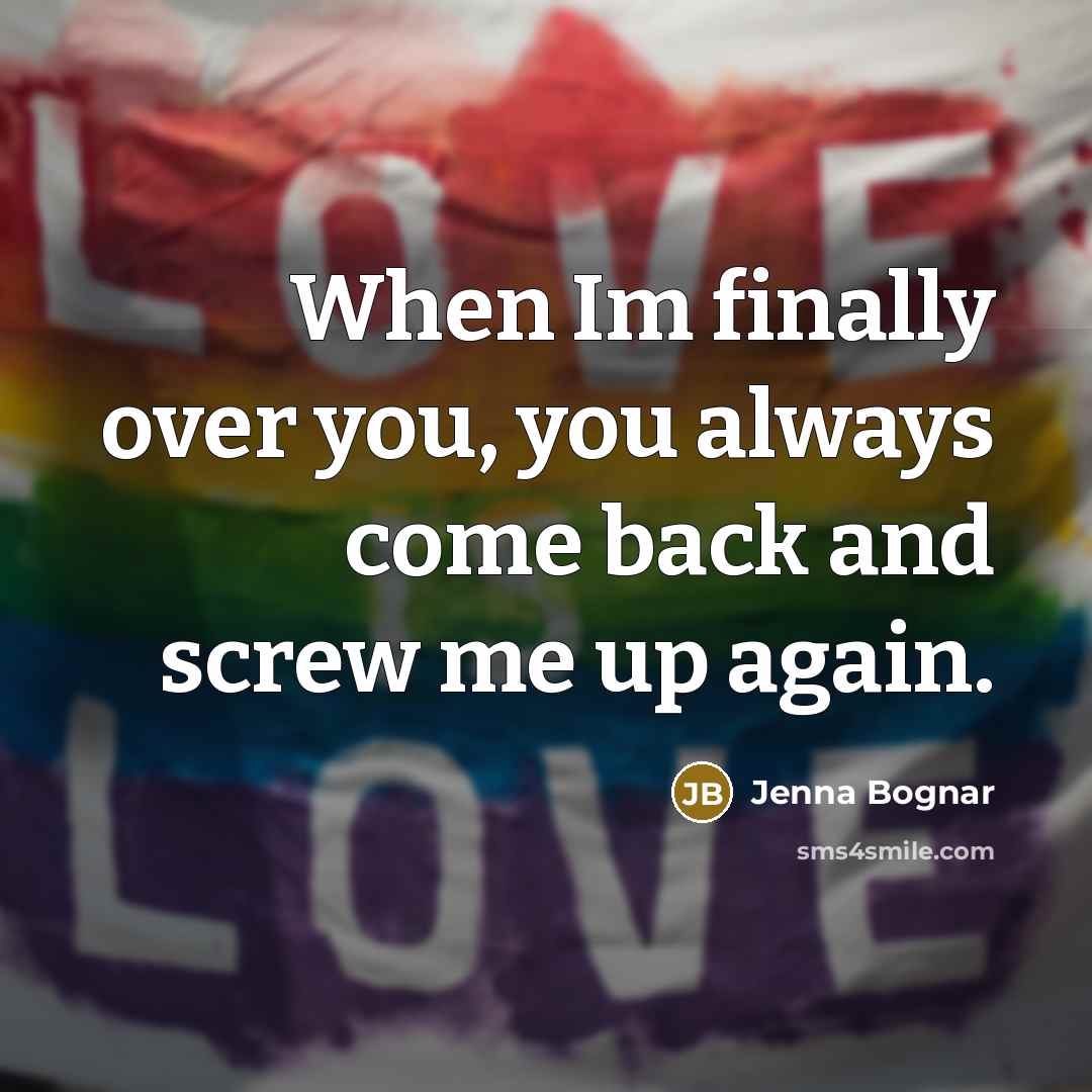 “When Im finally over you, you always come back and…” quote by Jenna Bognar