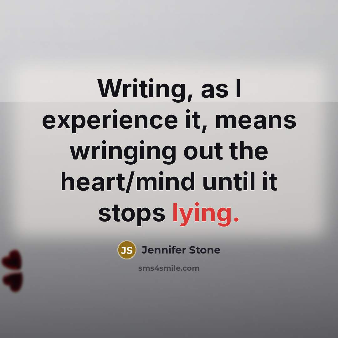 “Writing, as I experience it, means wringing out the heart/mind…” quote by Jennifer Stone
