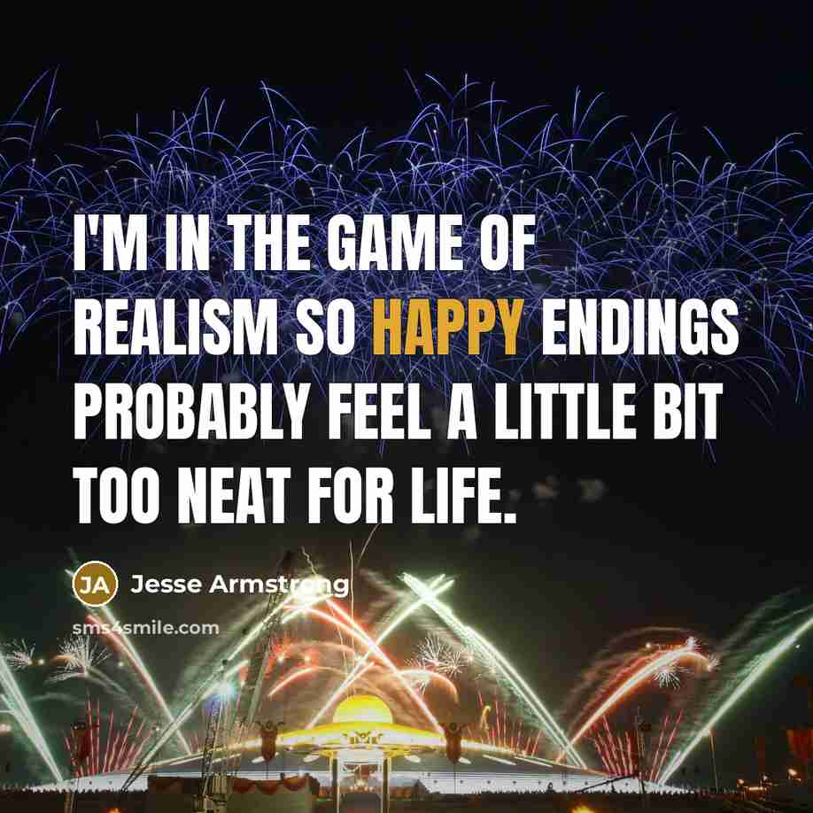 “I'm in the game of realism so happy endings probably…” quote by Jesse Armstrong