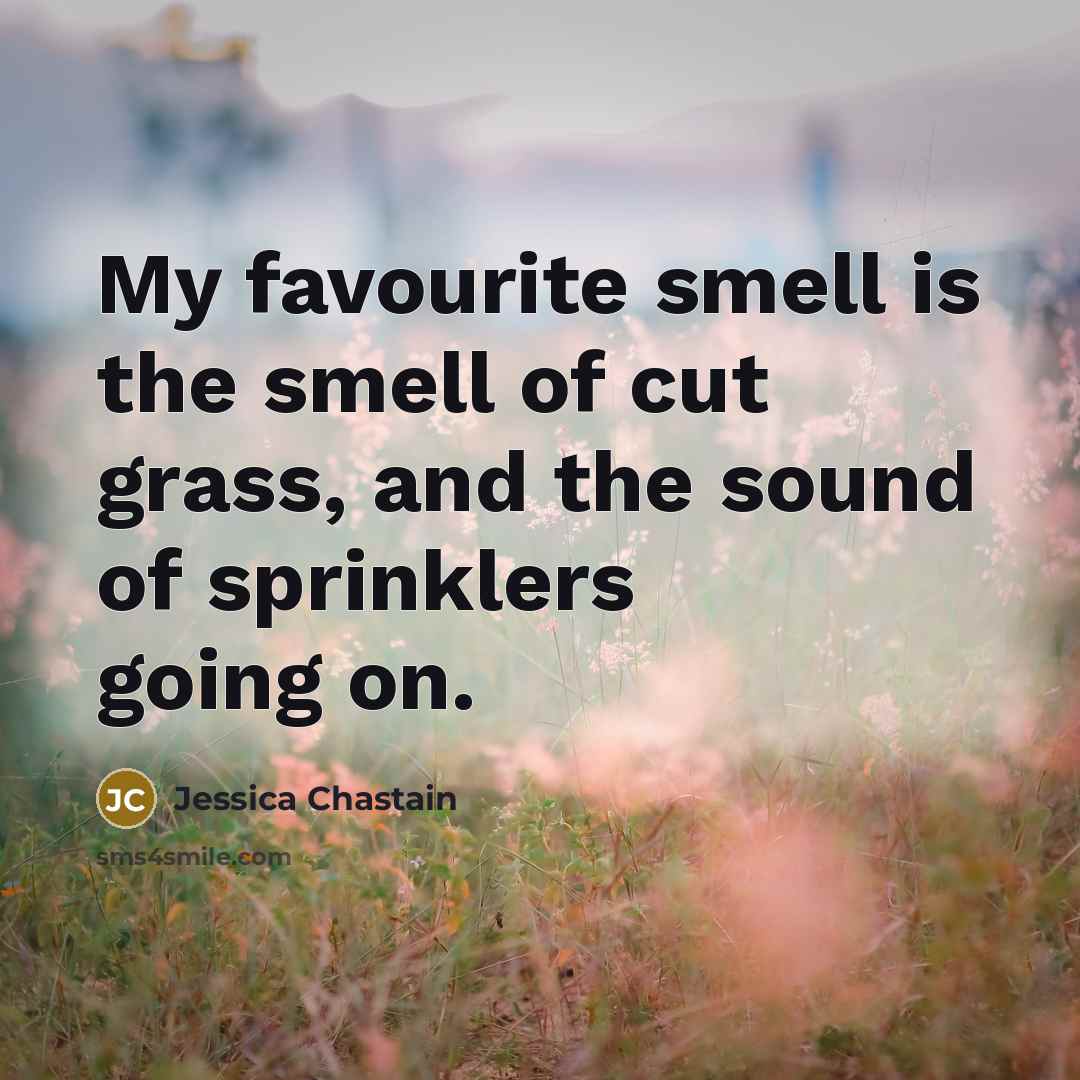 “My favourite smell is the smell of cut grass, and…” quote by Jessica Chastain