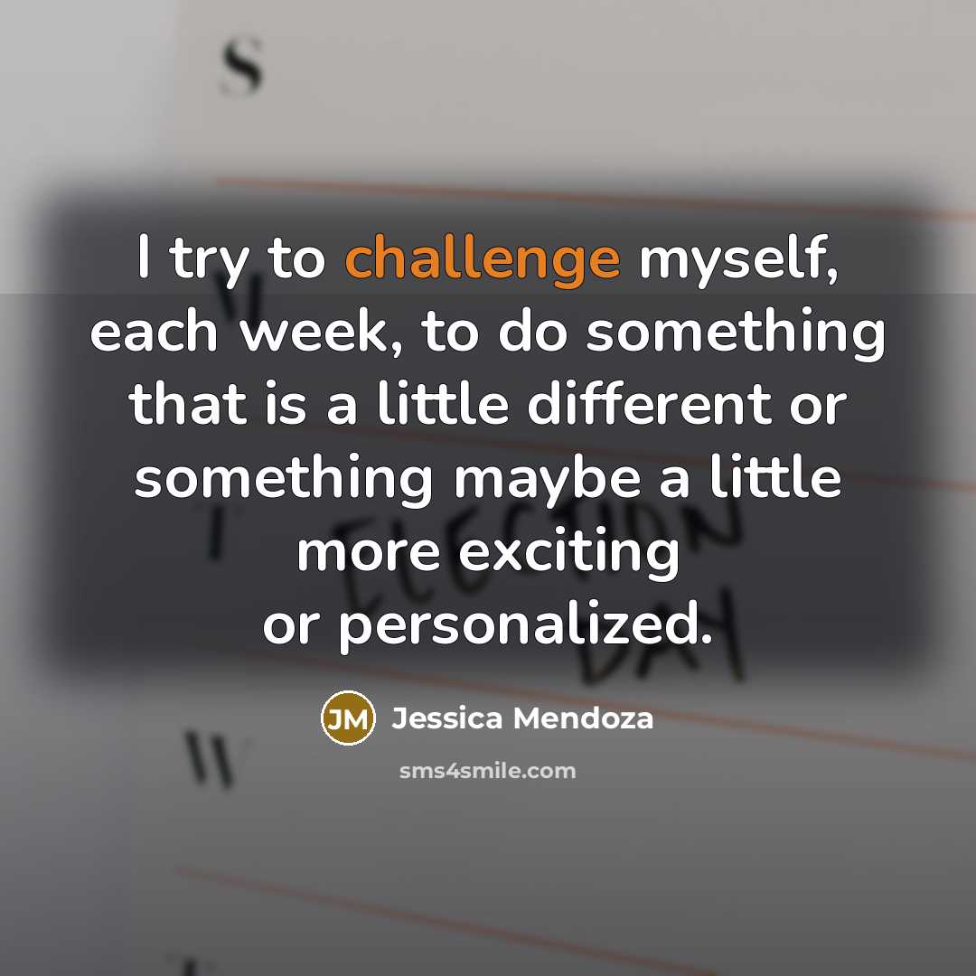 “I try to challenge myself, each week, to do something that is a little different or something maybe a little more exciting or personalized.” quote by Jessica Mendoza