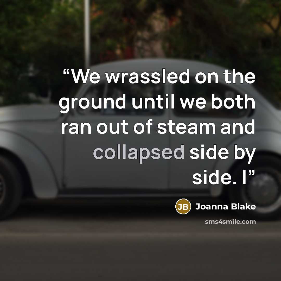 “We wrassled on the ground until we both ran out of steam and collapsed side by side. I” quote by Joanna Blake