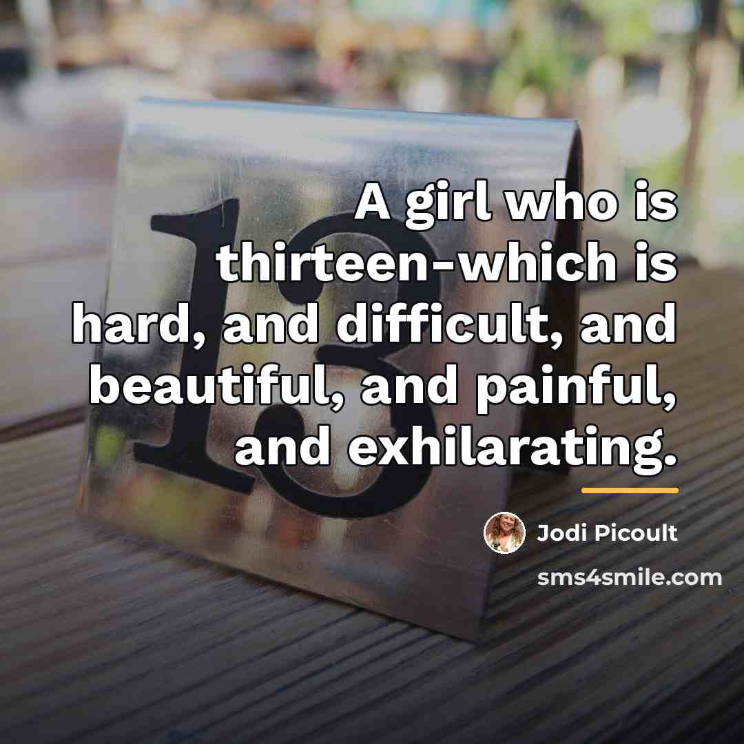 “A girl who is thirteen-which is hard, and difficult, and…” quote by Jodi Picoult