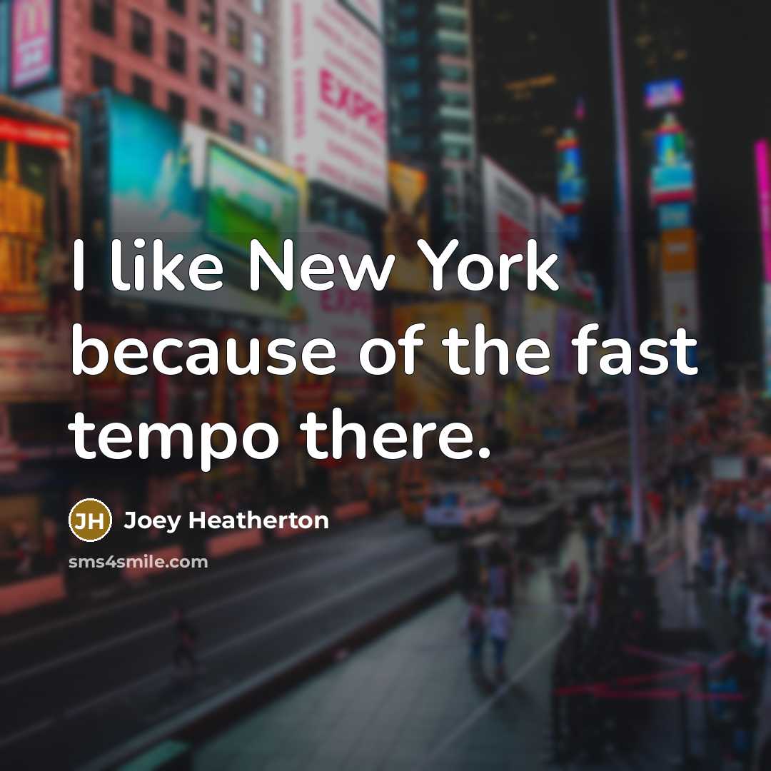 “I like New York because of the fast tempo there.…” quote by Joey Heatherton