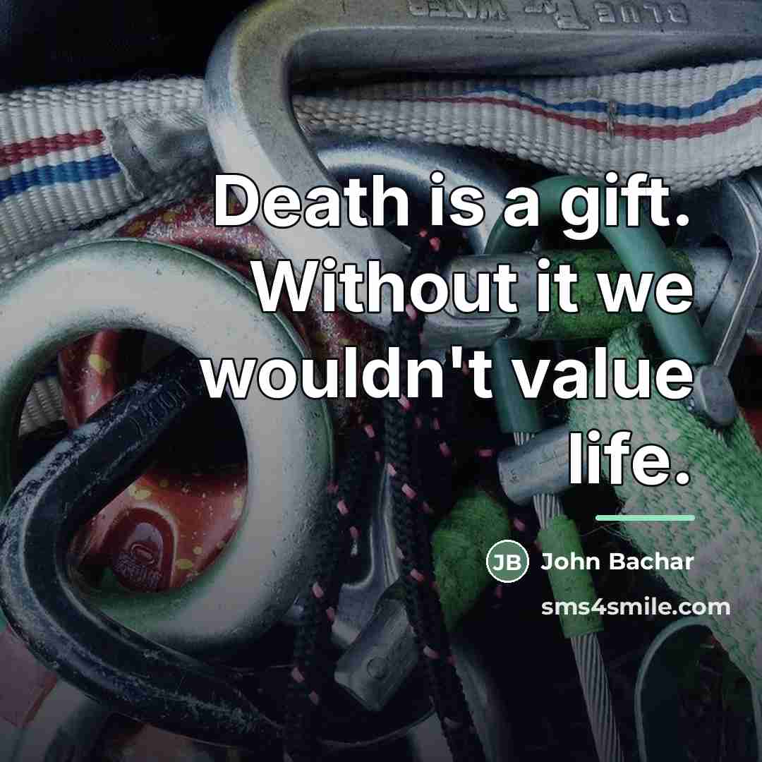 “Death is a gift. Without it we wouldn't value life.…” quote by John Bachar