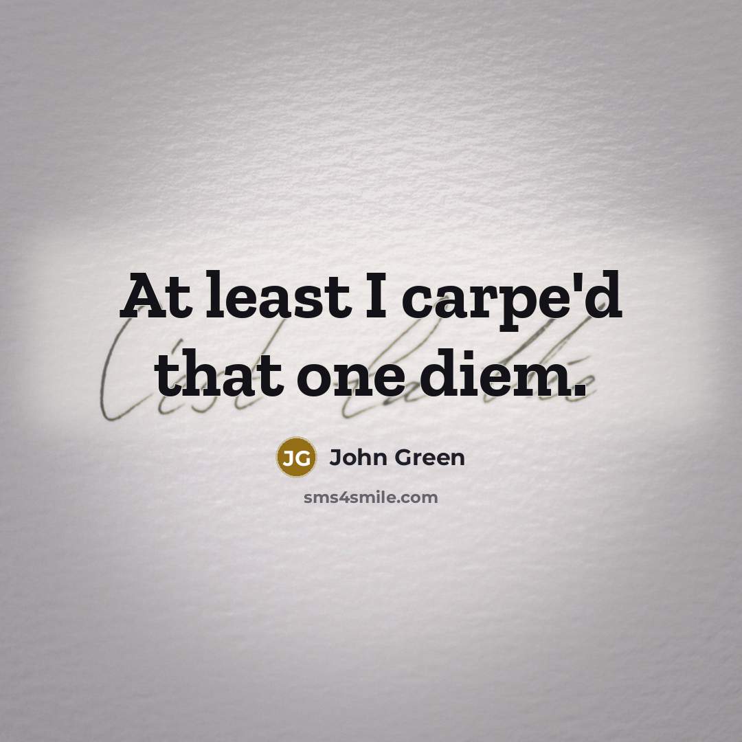 “At least I carpe'd that one diem.…” quote by John Green