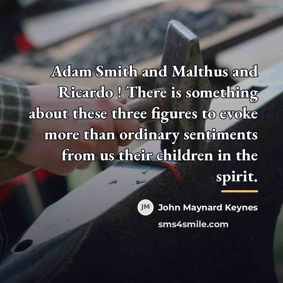 “Adam Smith and Malthus and Ricardo ! There is something…” quote by John Maynard Keynes