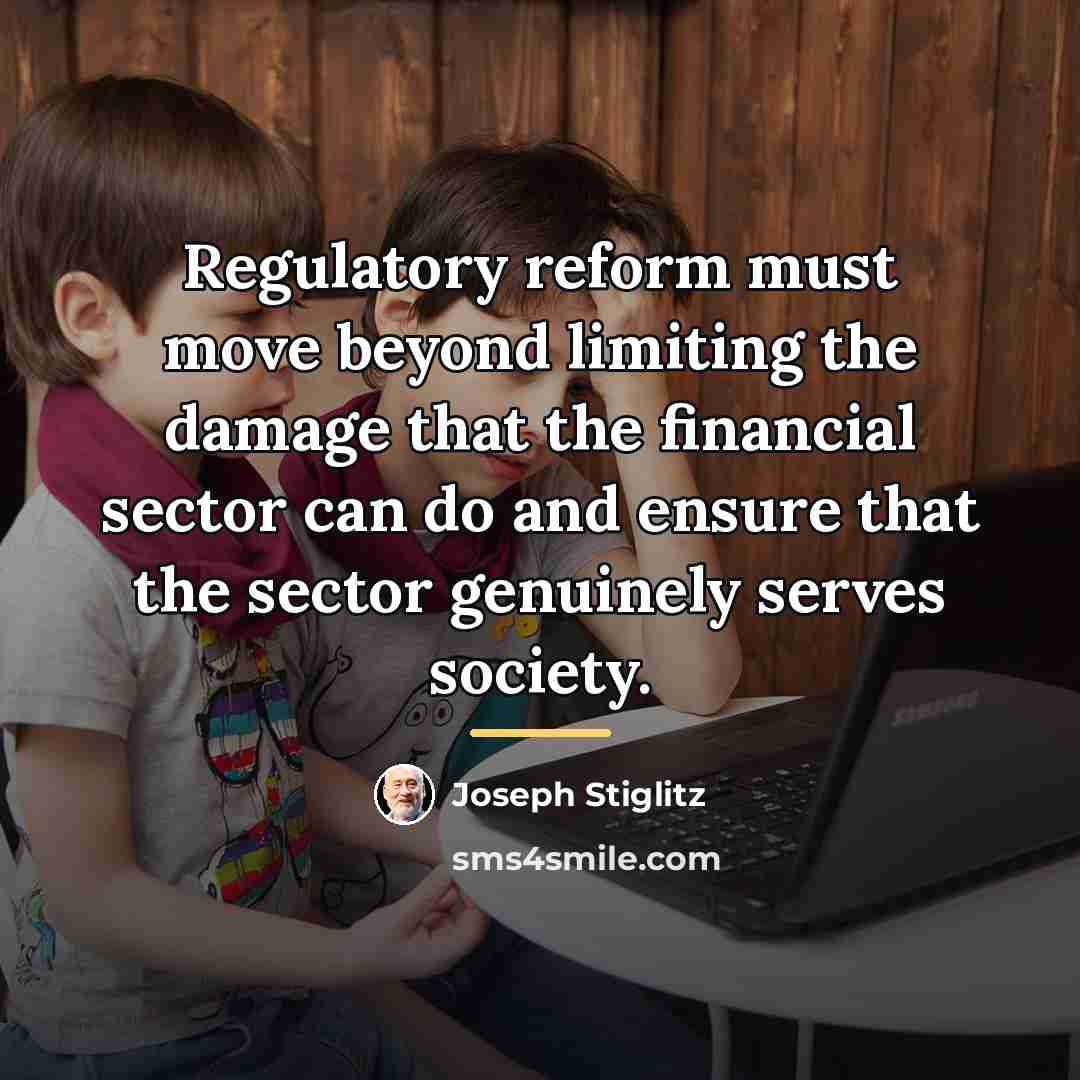 “Regulatory reform must move beyond limiting the damage that the…” quote by Joseph Stiglitz