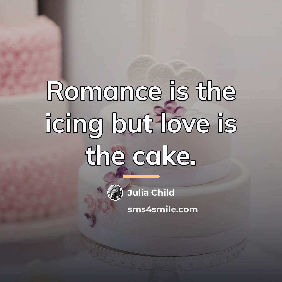 “Romance is the icing but love is the cake.…” quote by Julia Child