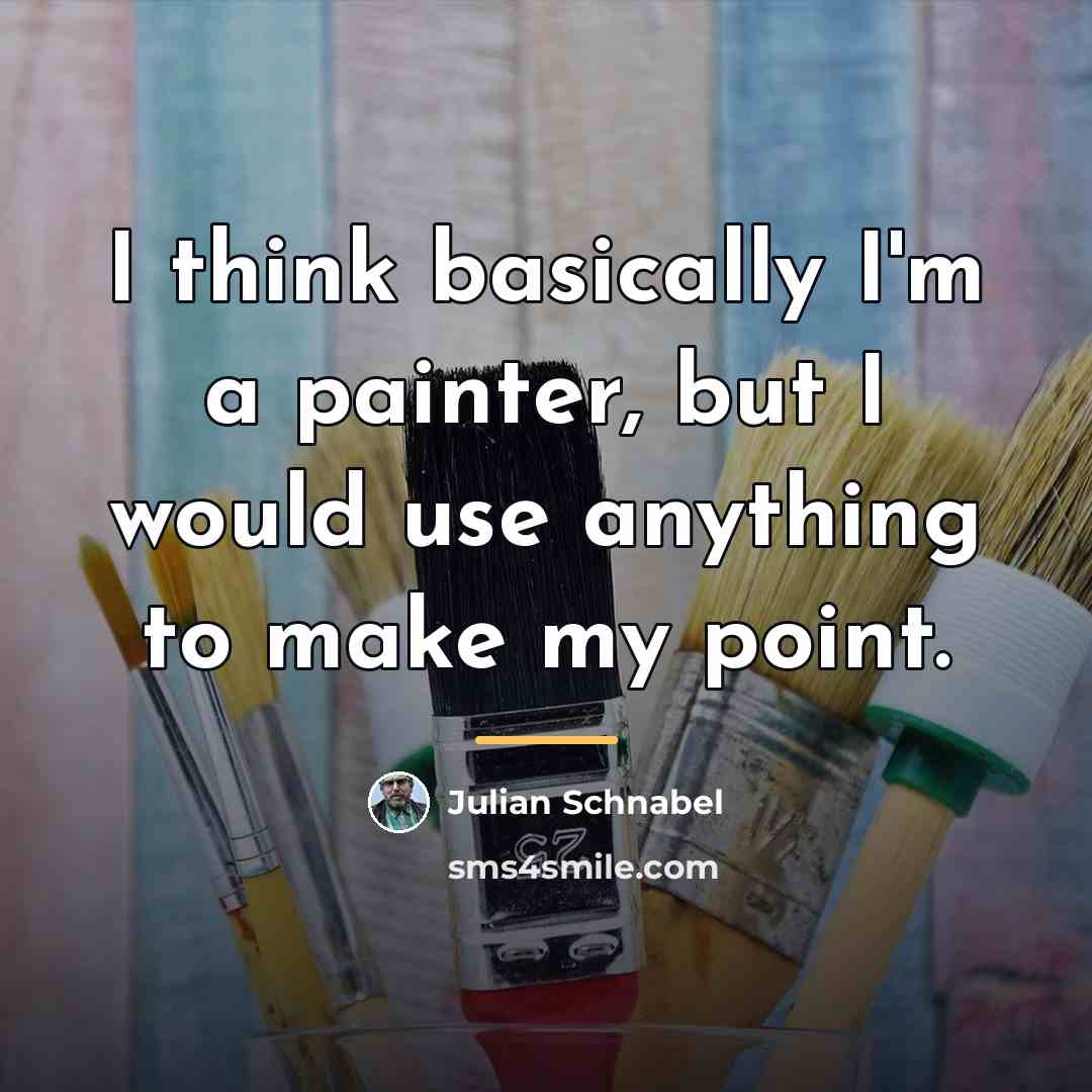 “I think basically I'm a painter, but I would use…” quote by Julian Schnabel