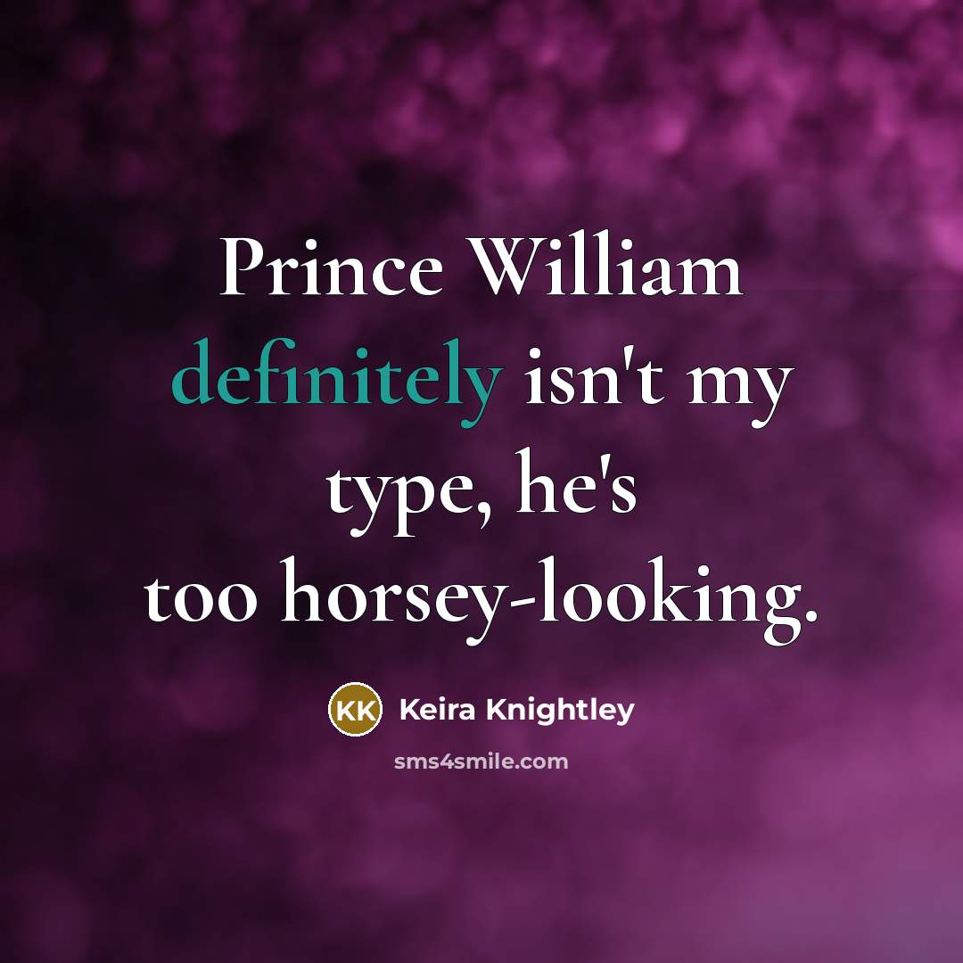 “Prince William definitely isn't my type, he's too horsey-looking.” quote by Keira Knightley