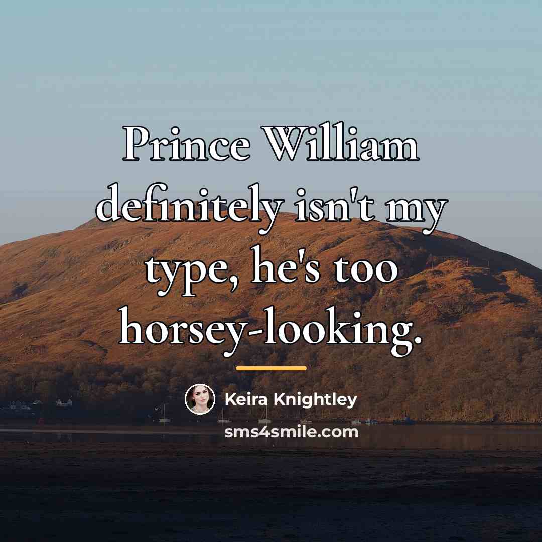 “Prince William definitely isn't my type, he's too horsey-looking.…” quote by Keira Knightley