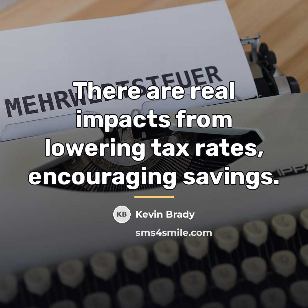 “There are real impacts from lowering tax rates, encouraging savings.…” quote by Kevin Brady