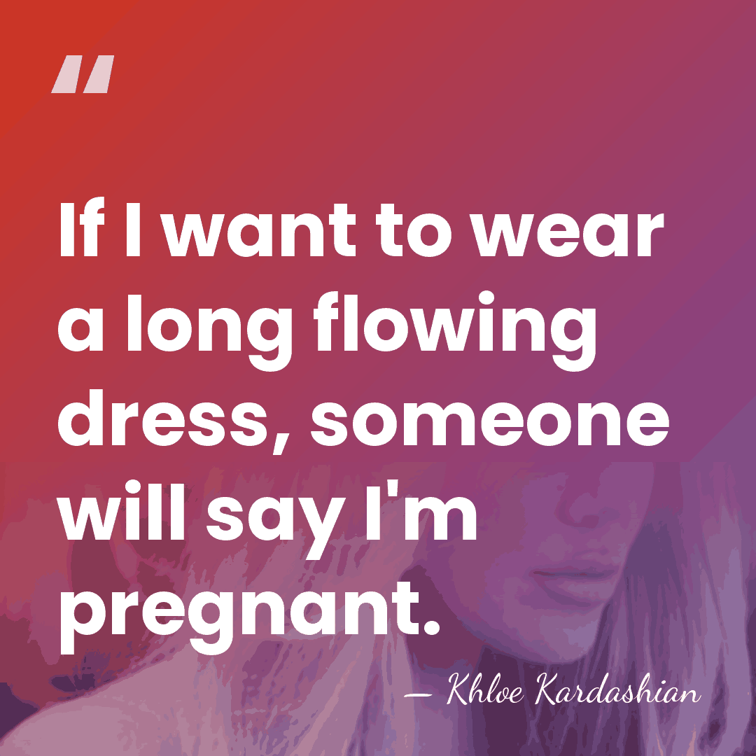 If I want to wear a long flowing dress, someone will say&hellip; - Khloe Kardashian