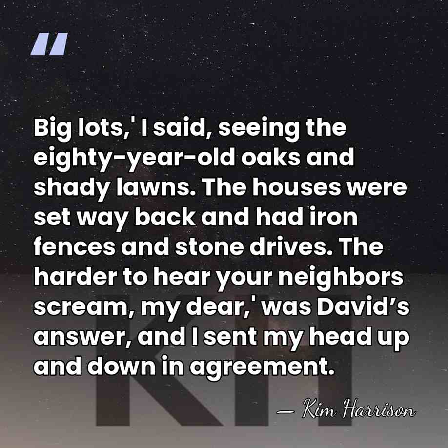Big lots,' I said, seeing the eighty-year-old oaks and shady lawns. The&hellip; - Kim Harrison