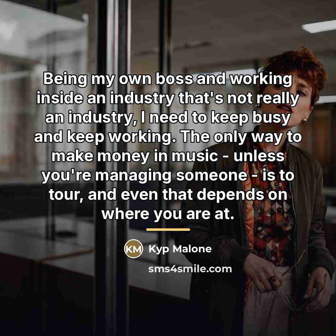 “Being my own boss and working inside an industry that's…” quote by Kyp Malone