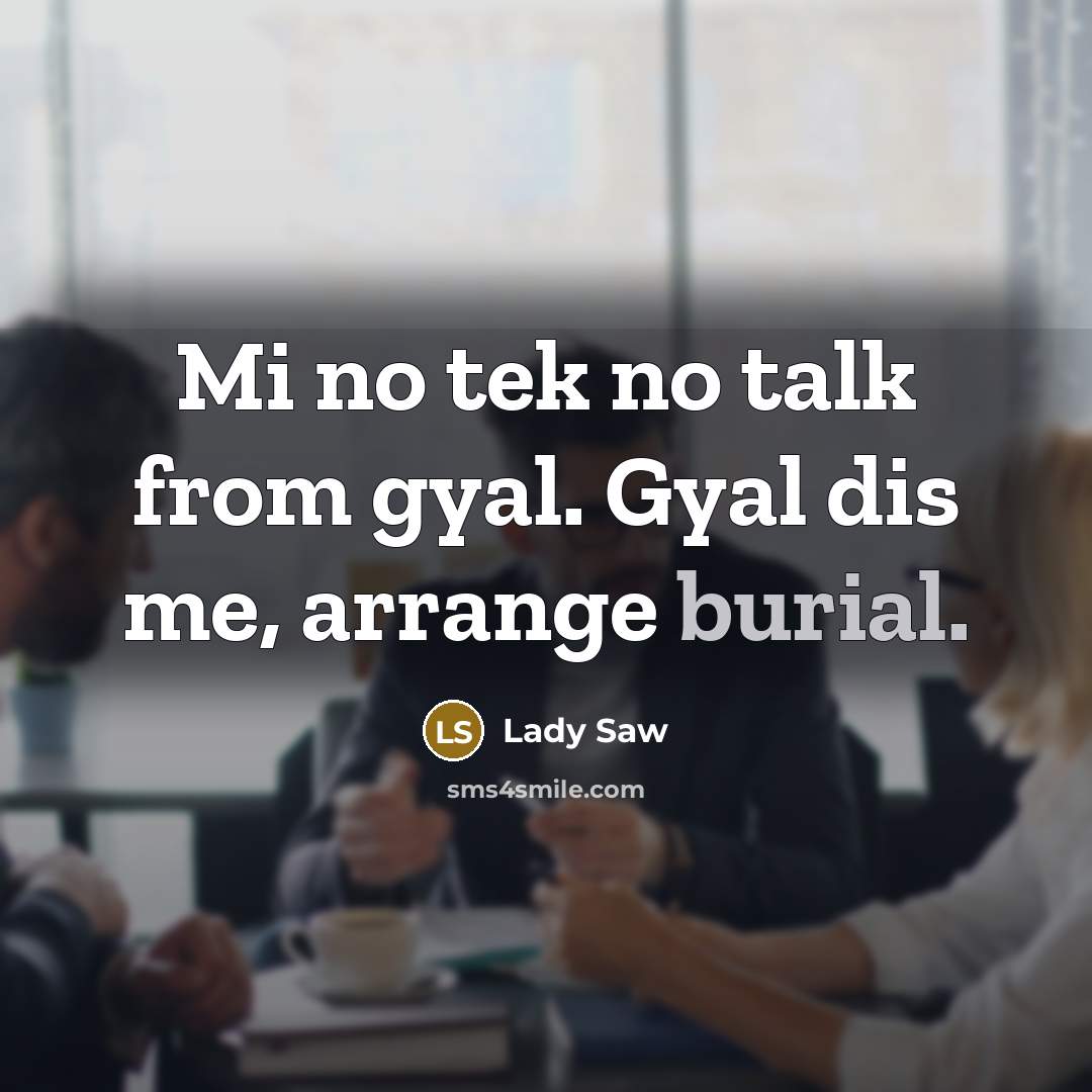 “Mi no tek no talk from gyal. Gyal dis me, arrange burial.” quote by Lady Saw