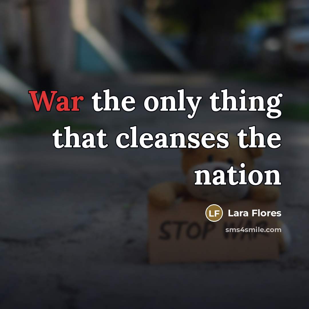 “War the only thing that cleanses the nation…” quote by Lara Flores