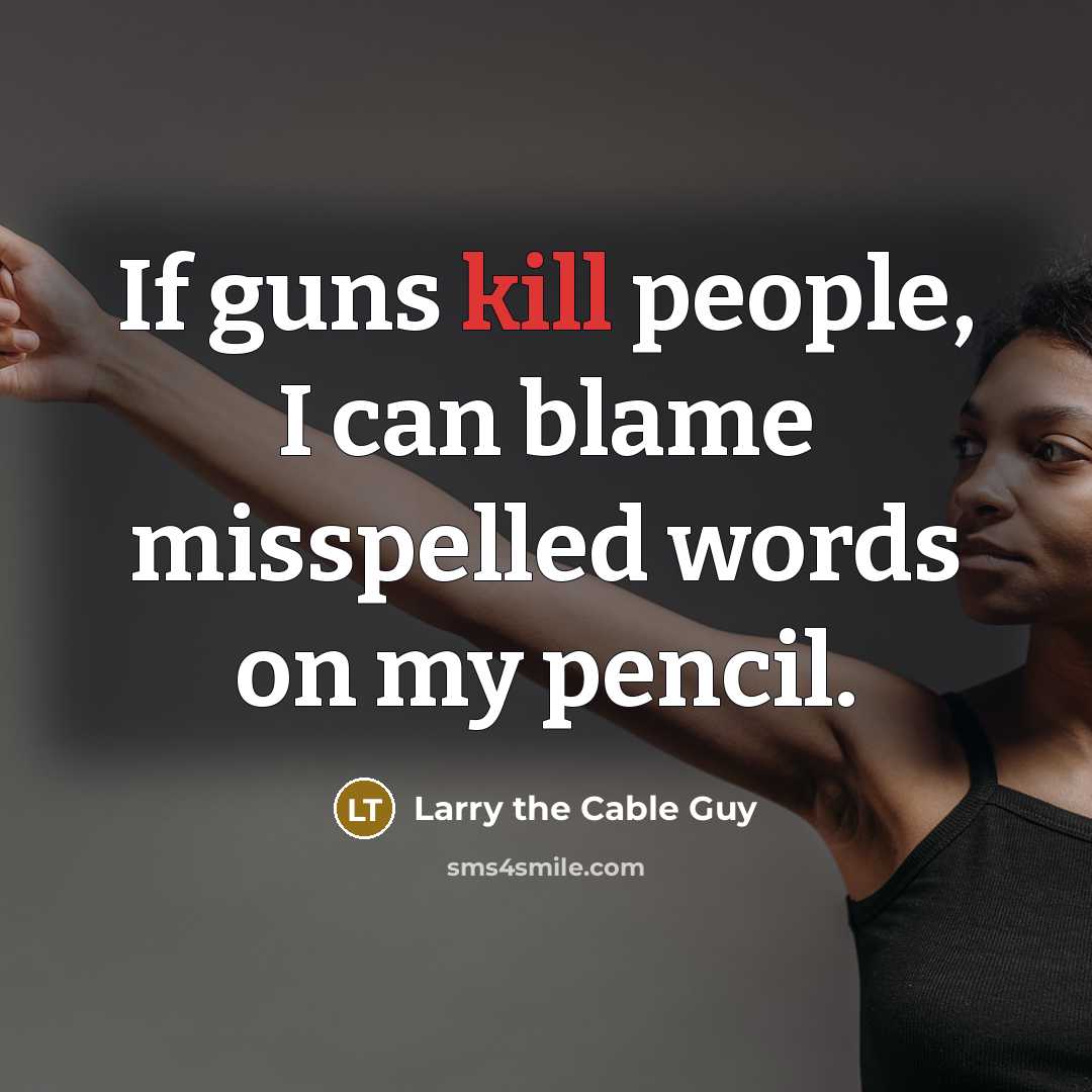 “If guns kill people, I can blame misspelled words on…” quote by Larry the Cable Guy