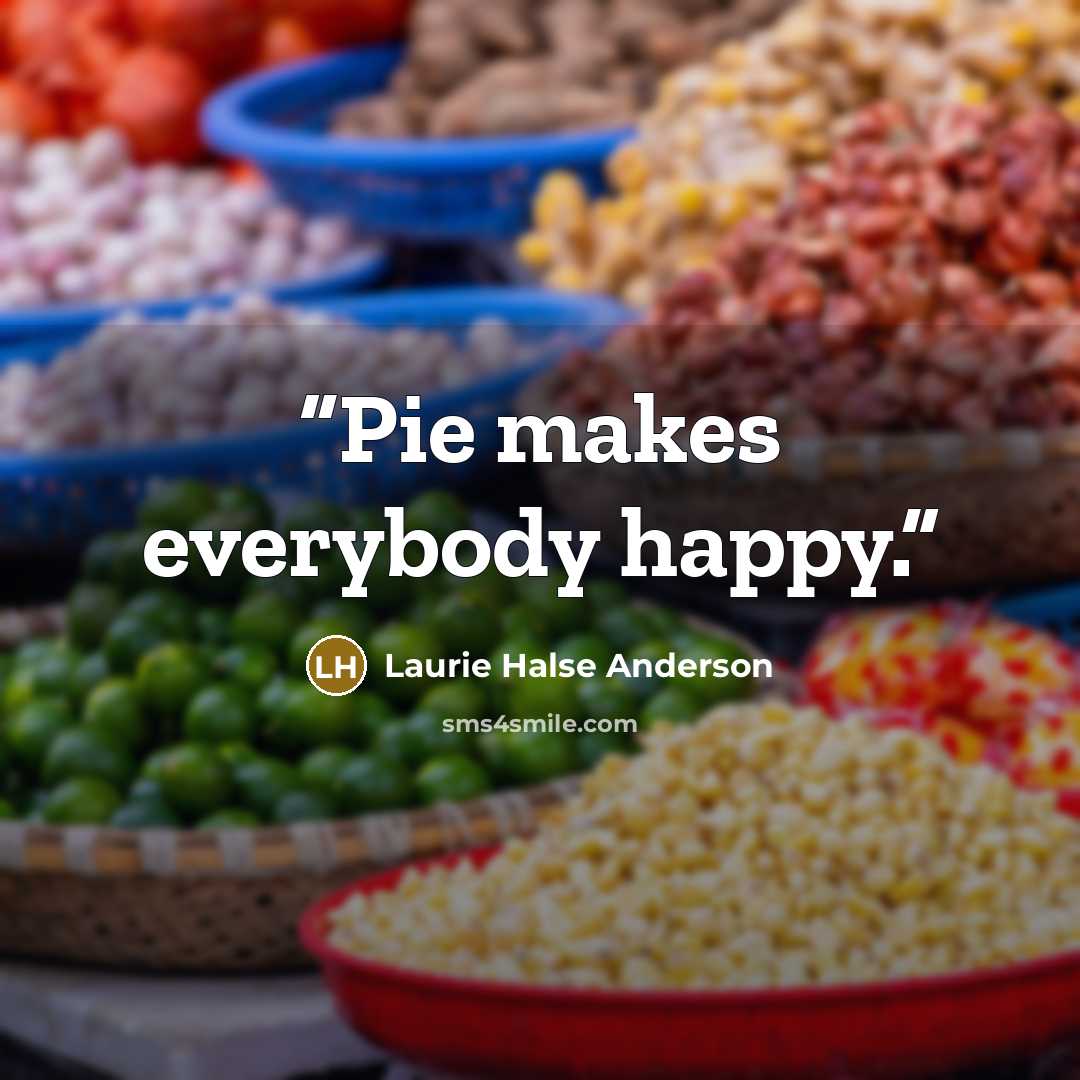 “Pie makes everybody happy.” quote by Laurie Halse Anderson