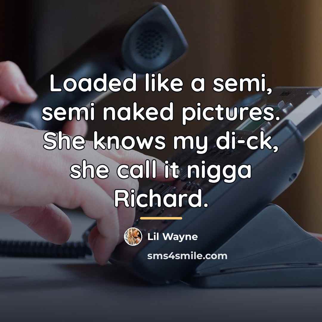 “Loaded like a semi, semi naked pictures. She knows my…” quote by Lil Wayne